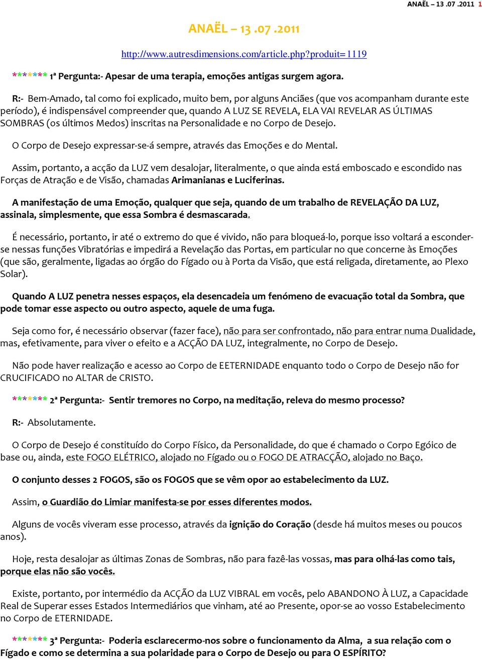 SOMBRAS (os últimos Medos) inscritas na Personalidade e no Corpo de Desejo. O Corpo de Desejo expressar-se-á sempre, através das Emoções e do Mental.