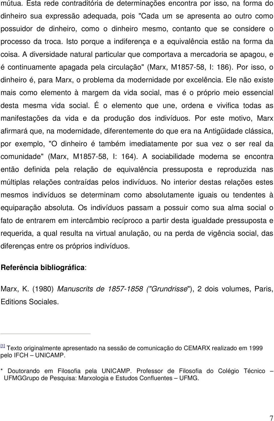 contanto que se considere o processo da troca. Isto porque a indiferença e a equivalência estão na forma da coisa.