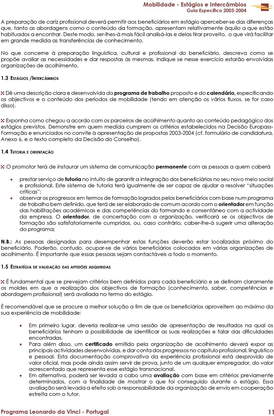 No que concerne à preparação linguística, cultural e profissional do beneficiário, descreva como se propõe avaliar as necessidades e dar respostas às mesmas.