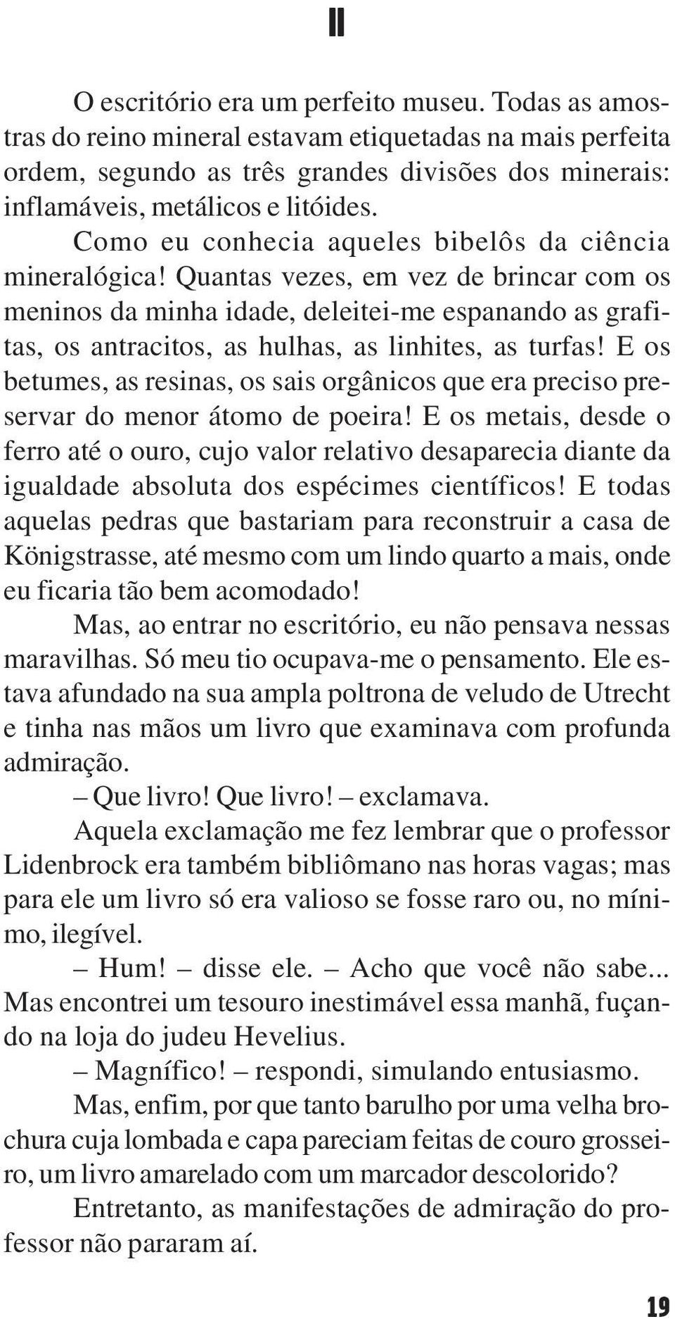 Quantas vezes, em vez de brincar com os meninos da minha idade, deleitei-me espanando as grafitas, os antracitos, as hulhas, as linhites, as turfas!