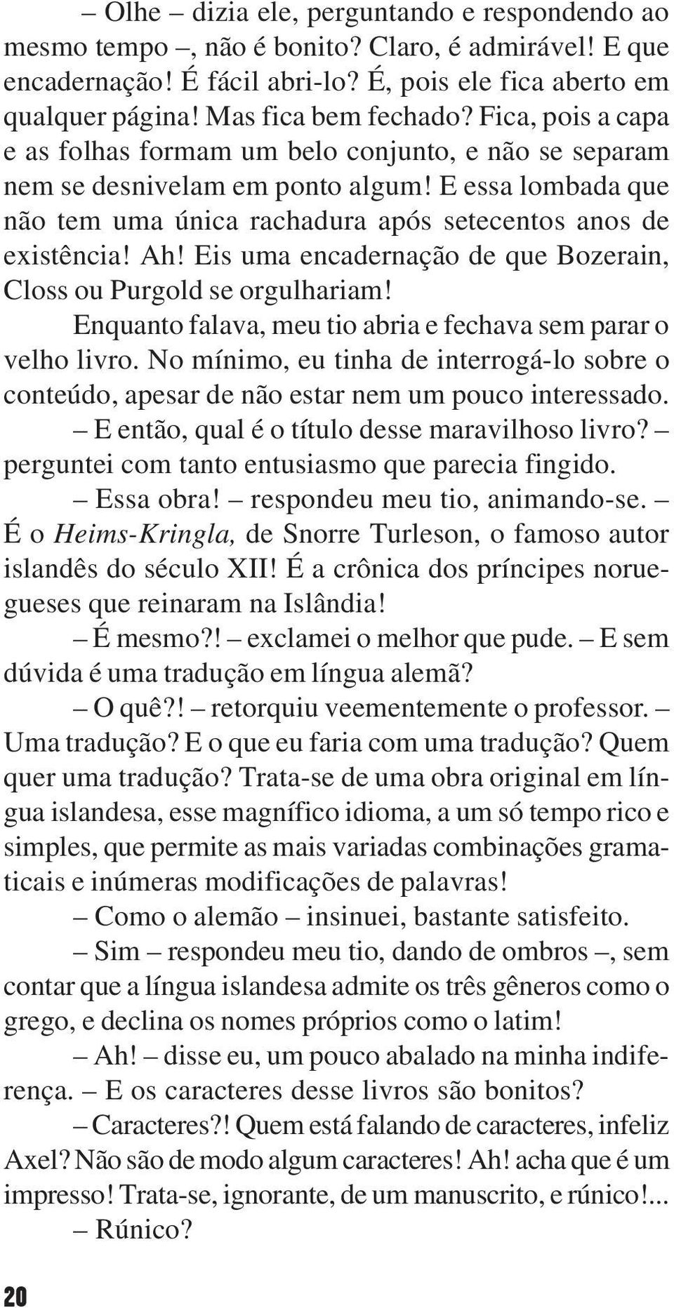 Eis uma encadernação de que Bozerain, Closs ou Purgold se orgulhariam! Enquanto falava, meu tio abria e fechava sem parar o velho livro.