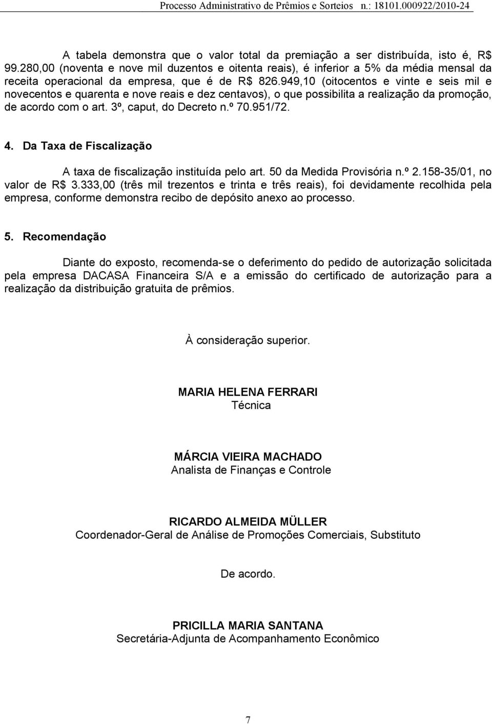 949,10 (oitocentos e vinte e seis mil e novecentos e quarenta e nove reais e dez centavos), o que possibilita a realização da promoção, de acordo com o art. 3º, caput, do Decreto n.º 70.951/72. 4.