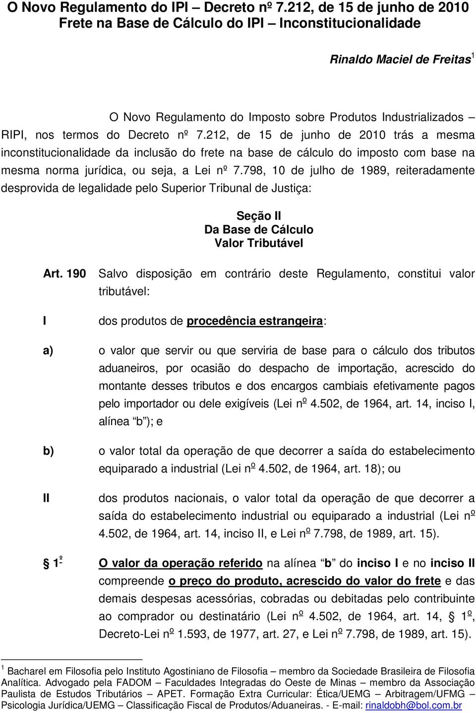 nº 7.212, de 15 de junho de 2010 trás a mesma inconstitucionalidade da inclusão do frete na base de cálculo do imposto com base na mesma norma jurídica, ou seja, a Lei nº 7.