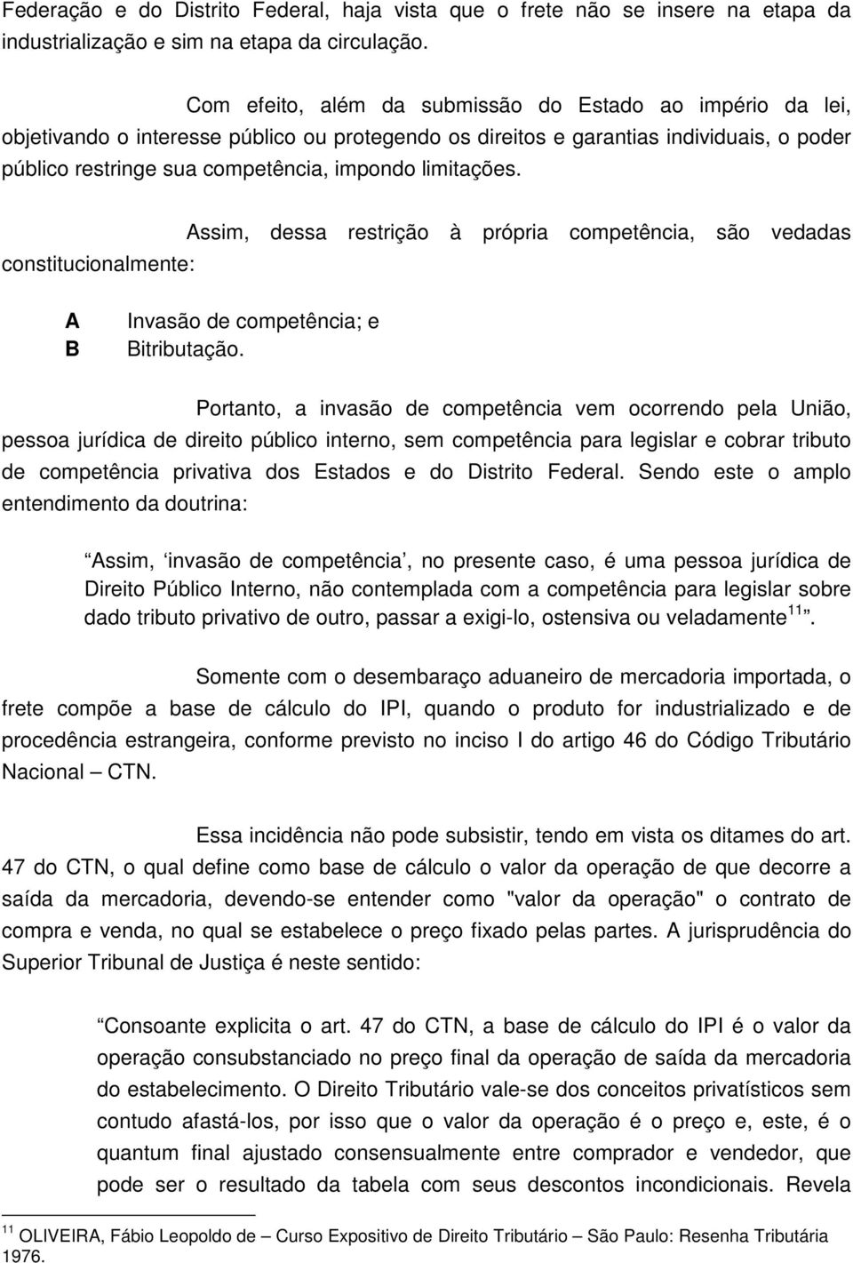 limitações. constitucionalmente: Assim, dessa restrição à própria competência, são vedadas A B Invasão de competência; e Bitributação.