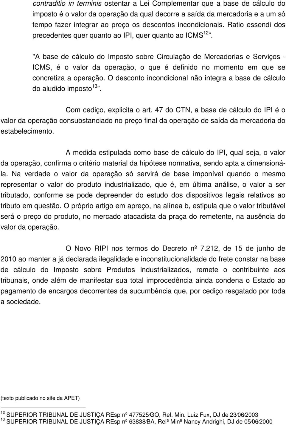 "A base de cálculo do Imposto sobre Circulação de Mercadorias e Serviços - ICMS, é o valor da operação, o que é definido no momento em que se concretiza a operação.