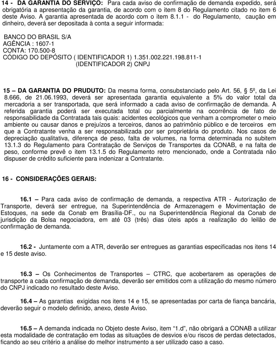 500-8 CÓDIGO DO DEPÓSITO ( IDENTIFICADOR 1) 1.351.002.221.198.811-1 (IDENTIFICADOR 2) CNPJ 15 DA GARANTIA DO PRUDUTO: Da mesma forma, consubstanciado pelo Art. 56, 5º, da Lei 8.666, de 21.06.