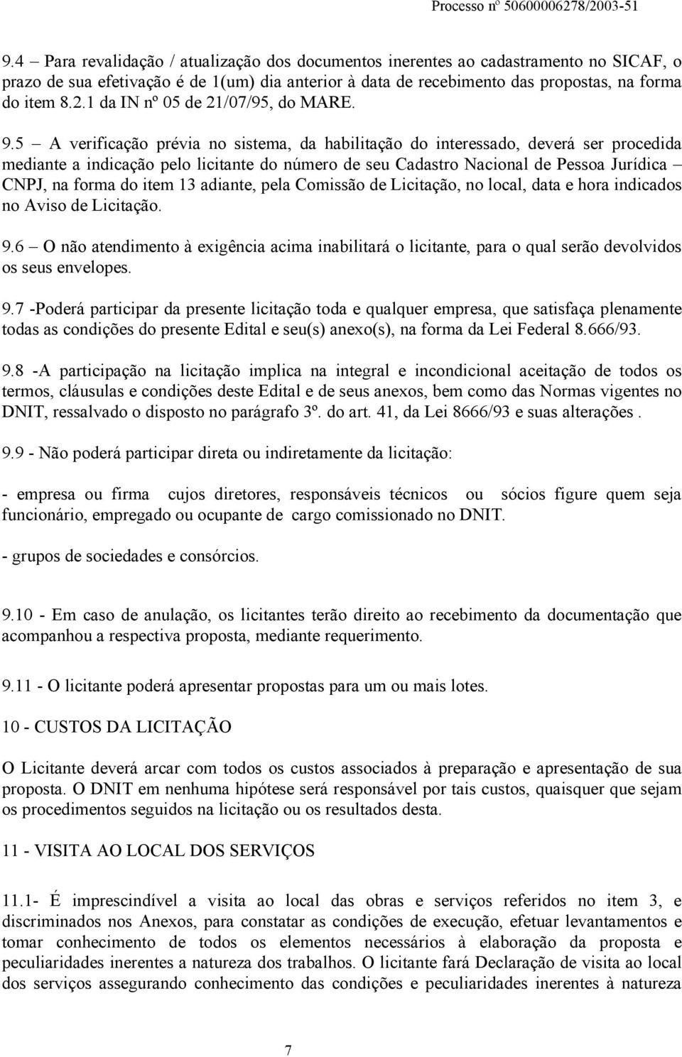 5 A verificação prévia no sistema, da habilitação do interessado, deverá ser procedida mediante a indicação pelo licitante do número de seu Cadastro Nacional de Pessoa Jurídica CNPJ, na forma do item