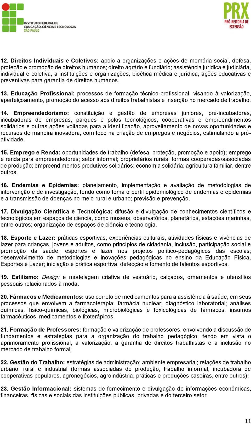 Educação Profissional: processos de formação técnico-profissional, visando à valorização, aperfeiçoamento, promoção do acesso aos direitos trabalhistas e inserção no mercado de trabalho. 14.