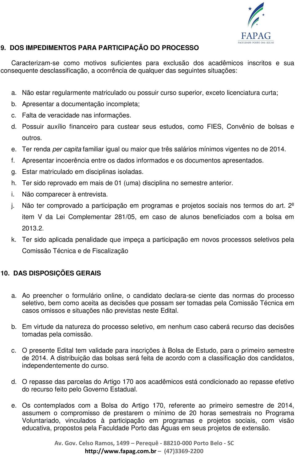 cumentação incompleta; c. Falta de veracidade nas informações. d. Possuir auxílio financeiro para custear seus es