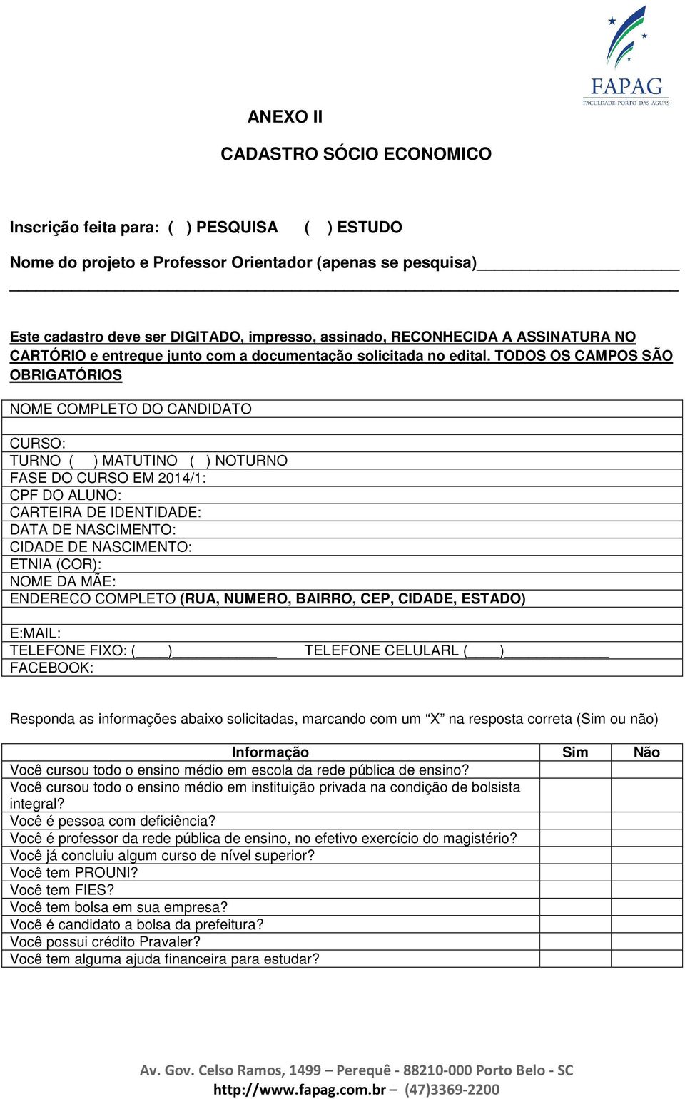 TODOS OS CAMPOS SÃO OBRIGATÓRIOS NOME COMPLETO DO CANDIDATO CURSO: TURNO ( ) MATUTINO ( ) NOTURNO FASE DO CURSO EM 2014/1: CPF DO ALUNO: CARTEIRA DE IDENTIDADE: DATA DE NASCIMENTO: CIDADE DE