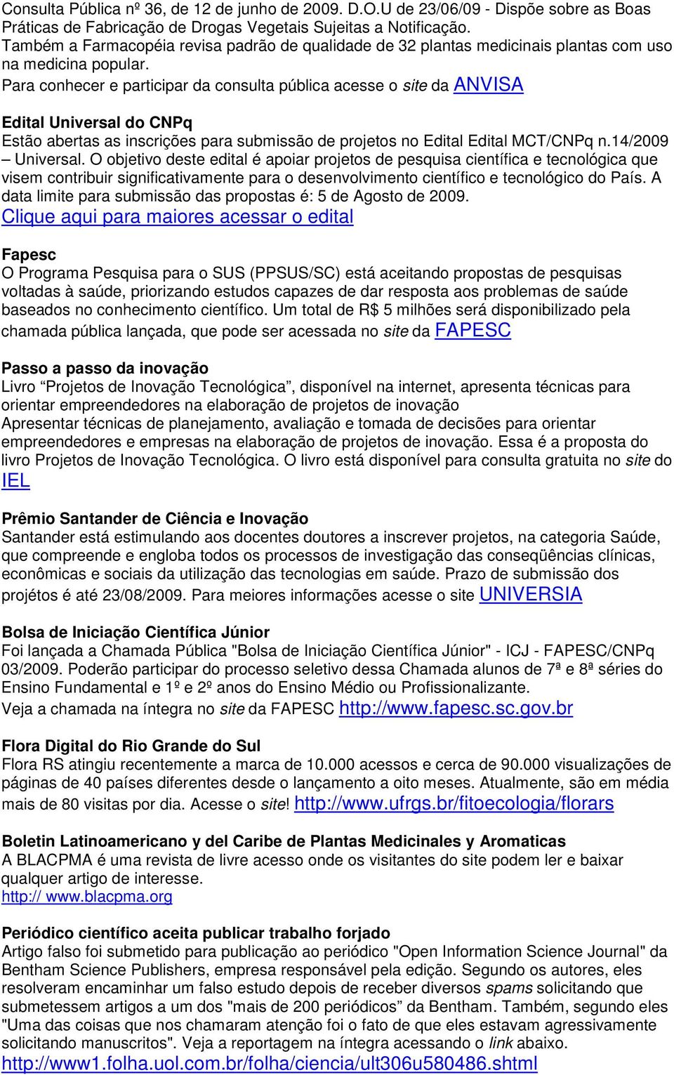 Para conhecer e participar da consulta pública acesse o site da ANVISA Edital Universal do CNPq Estão abertas as inscrições para submissão de projetos no Edital Edital MCT/CNPq n.14/2009 Universal.