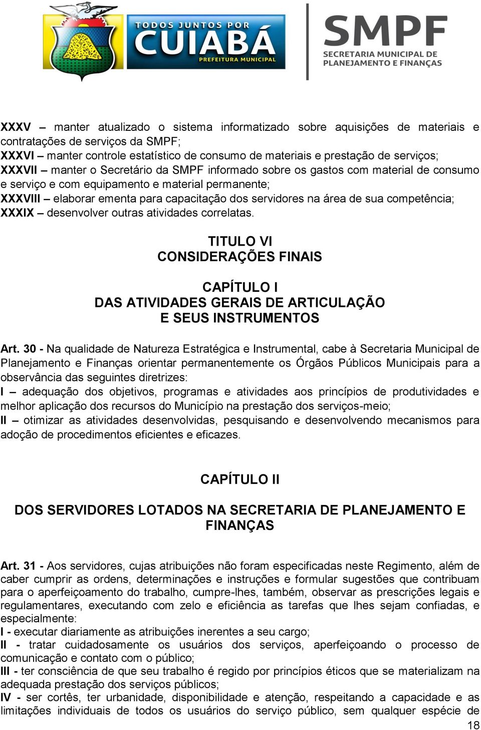 de sua competência; XXXIX desenvolver outras atividades correlatas. TITULO VI CONSIDERAÇÕES FINAIS CAPÍTULO I DAS ATIVIDADES GERAIS DE ARTICULAÇÃO E SEUS INSTRUMENTOS Art.