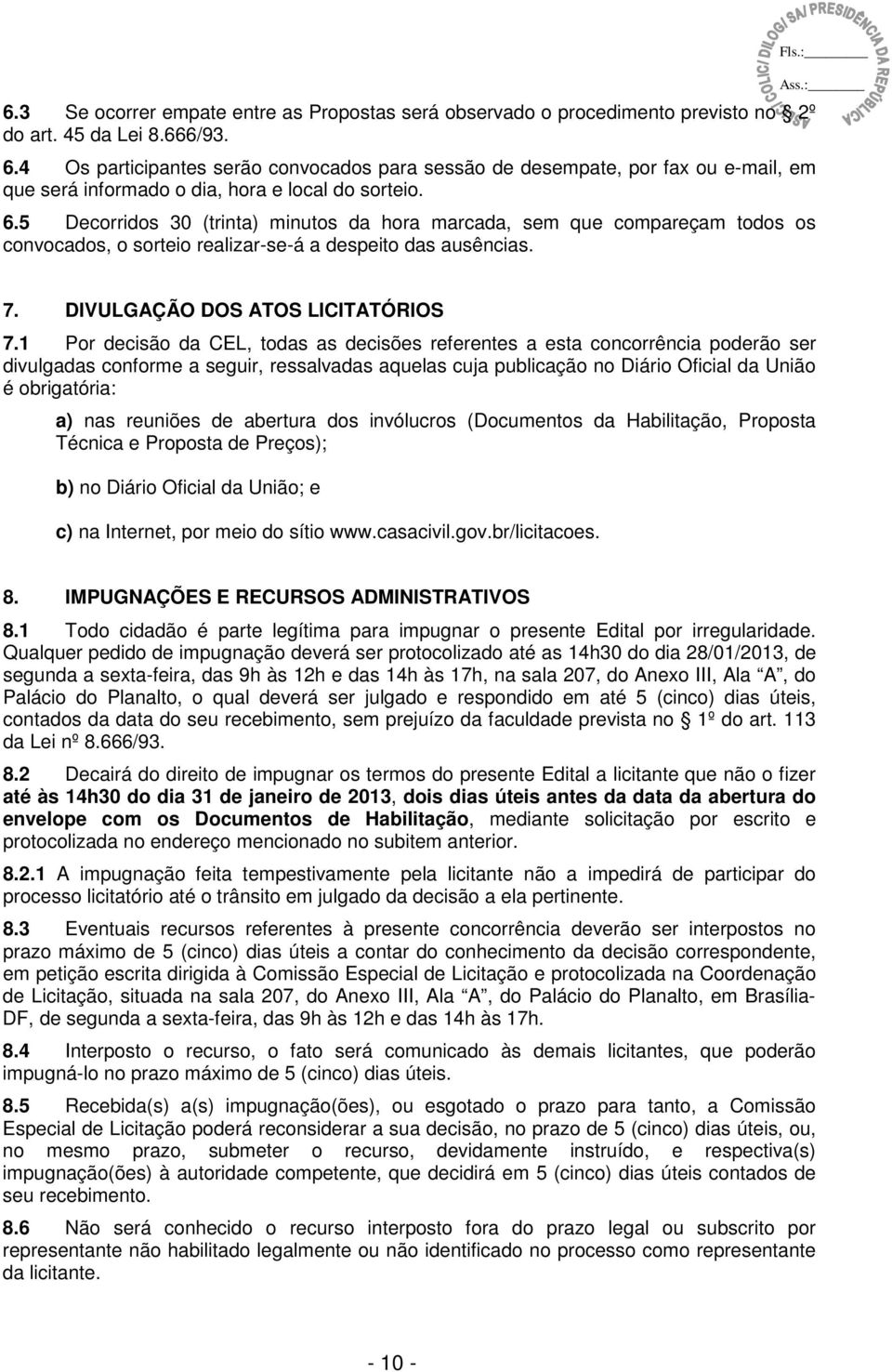 5 Decorridos 30 (trinta) utos da hora marcada, sem que compareçam todos os convocados, o sorteio realizar-se-á a despeito das ausências. Fls.: 7. DIVULGAÇÃO DOS ATOS LICITATÓRIOS 7.