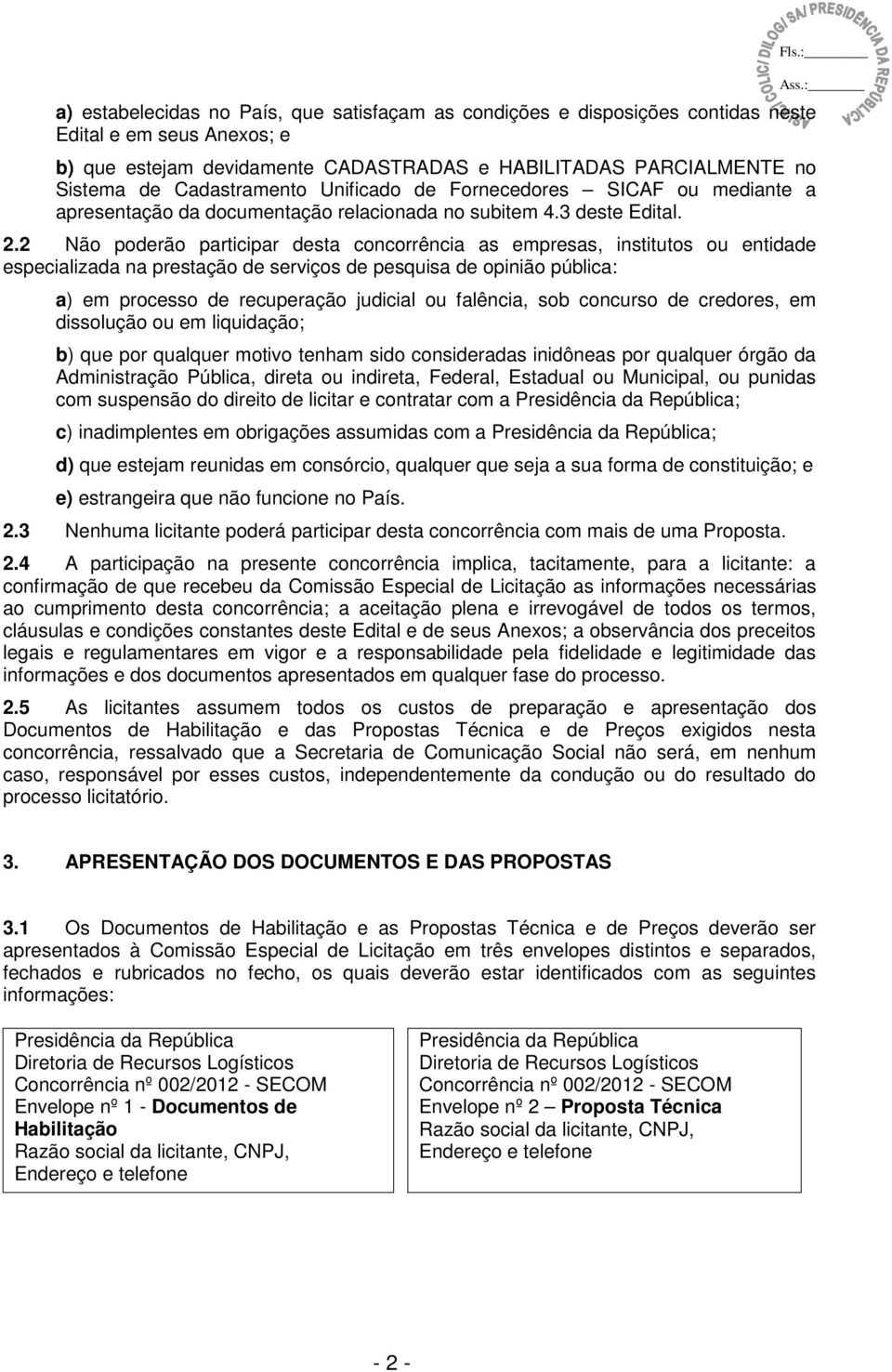 2 Não poderão participar desta concorrência as empresas, institutos ou entidade especializada na prestação de serviços de pesquisa de opinião pública: a) em processo de recuperação judicial ou