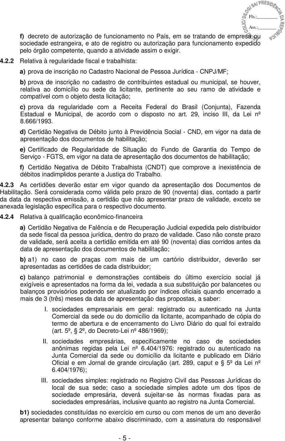 2 Relativa à regularidade fiscal e trabalhista: a) prova de inscrição no Cadastro Nacional de Jurídica - CNPJ/MF; b) prova de inscrição no cadastro de contribuintes estadual ou municipal, se houver,