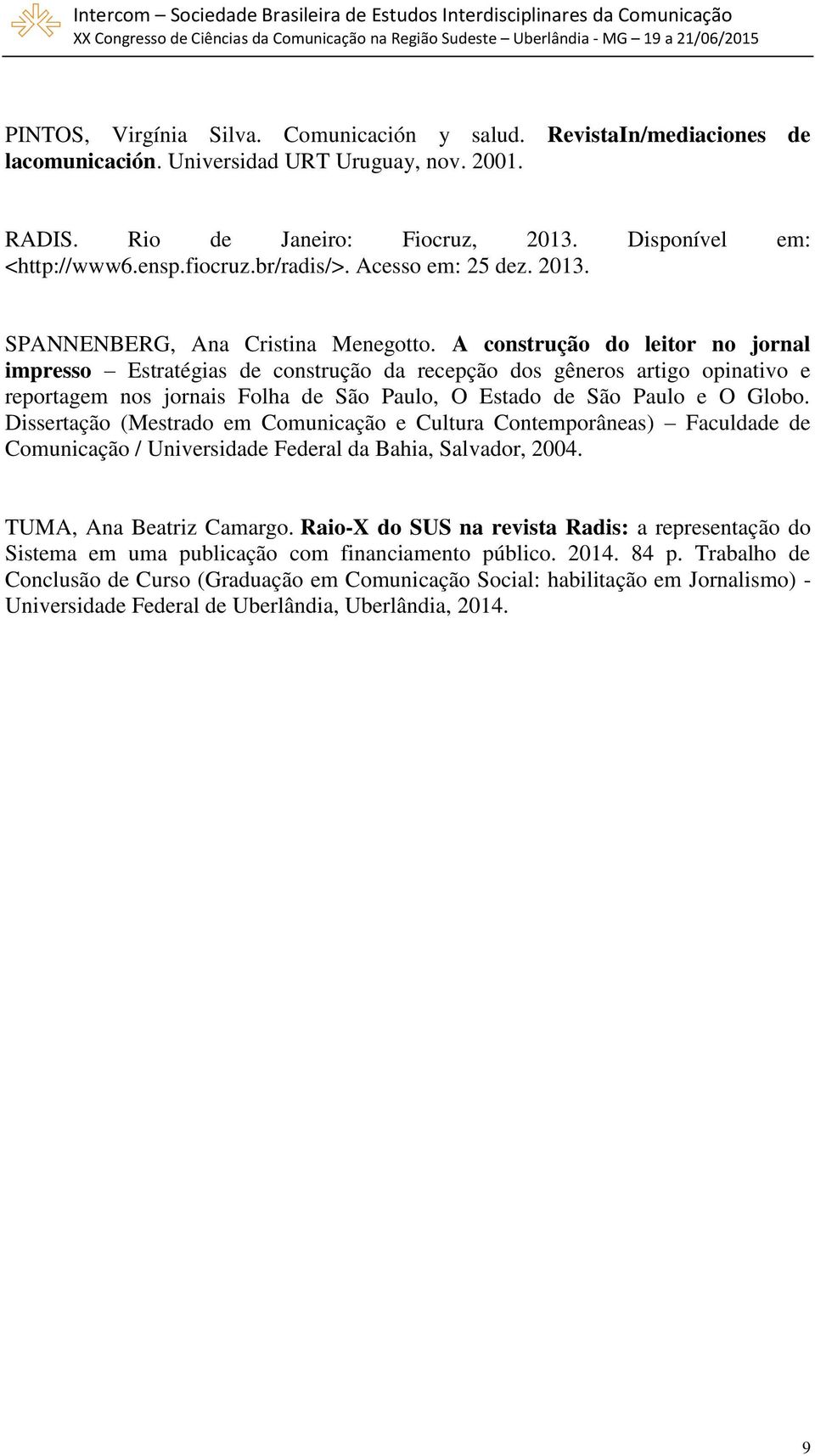 A construção do leitor no jornal impresso Estratégias de construção da recepção dos gêneros artigo opinativo e reportagem nos jornais Folha de São Paulo, O Estado de São Paulo e O Globo.