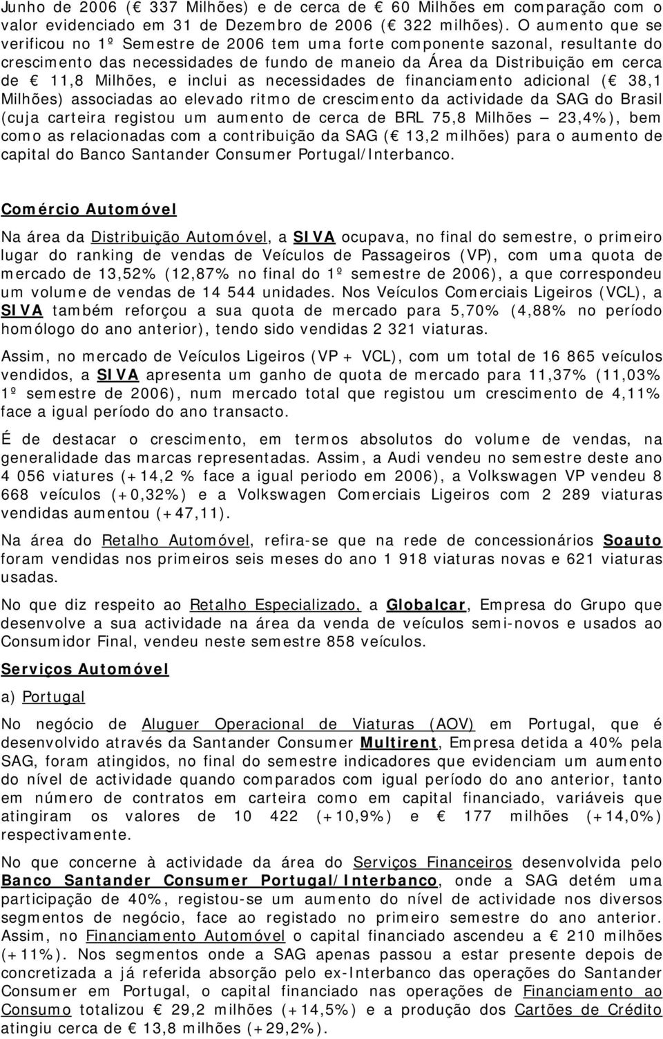 inclui as necessidades de financiamento adicional ( 38,1 Milhões) associadas ao elevado ritmo de crescimento da actividade da SAG do Brasil (cuja carteira registou um aumento de cerca de BRL 75,8