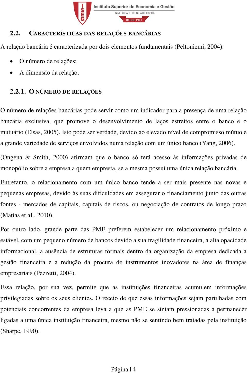 2005). Isto pode ser verdde, devido o elevdo nível de compromisso mútuo e grnde vriedde de serviços envolvidos num relção com um único bnco (Yng, 2006).