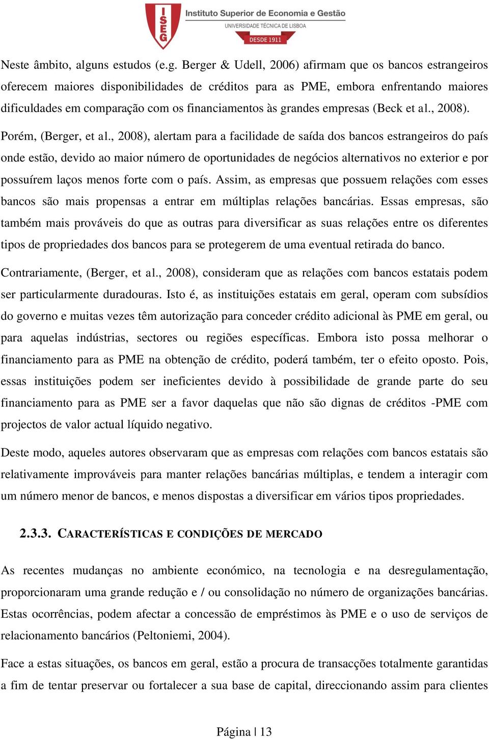 Berger & Udell, 2006) firmm que os bncos estrngeiros oferecem miores disponibiliddes de créditos pr s PME, embor enfrentndo miores dificulddes em comprção com os finncimentos às grndes empress (Beck