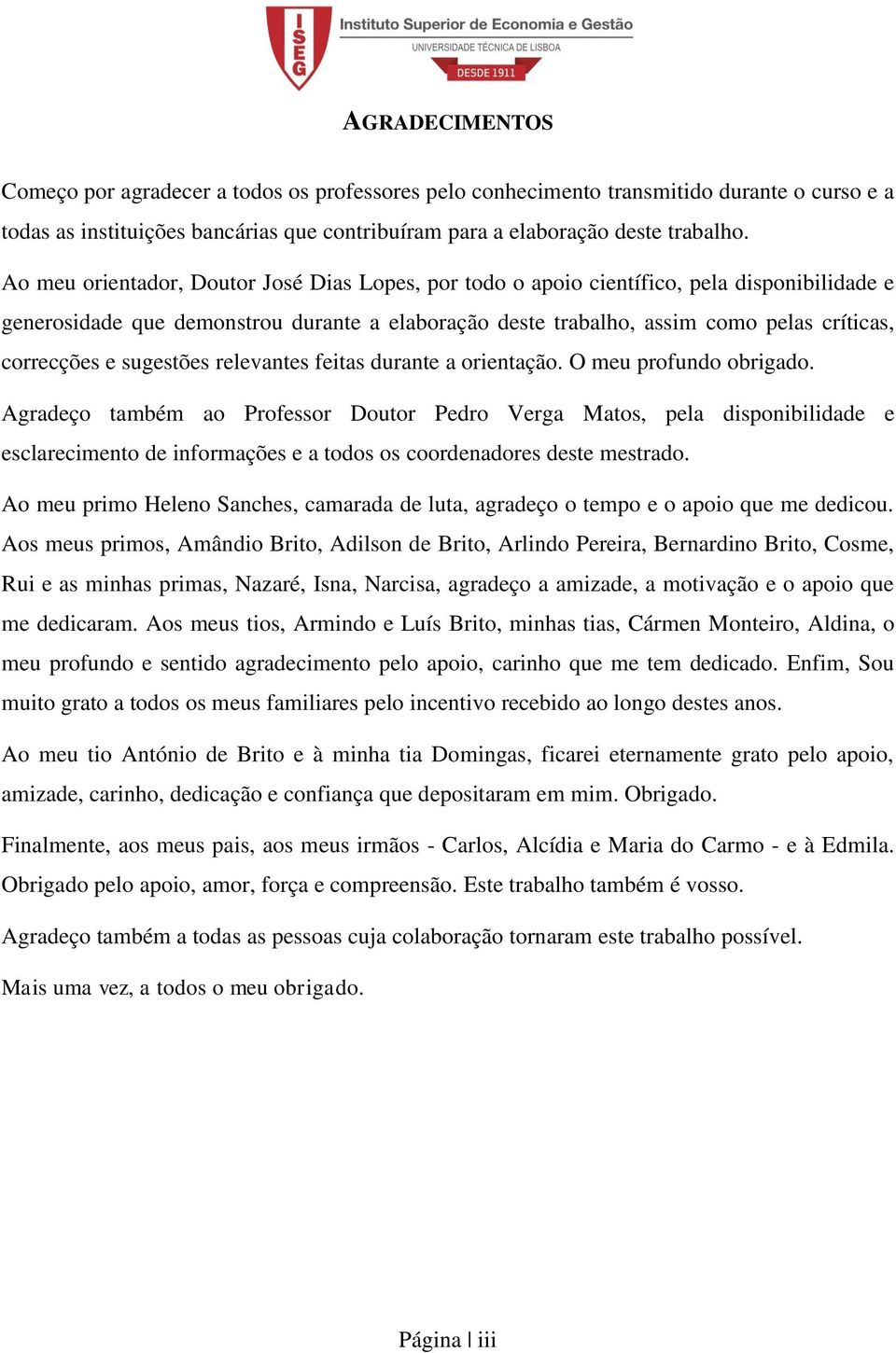 relevntes feits durnte orientção. O meu profundo obrigdo. Agrdeço tmbém o Professor Doutor Pedro Verg Mtos, pel disponibilidde e esclrecimento de informções e todos os coordendores deste mestrdo.