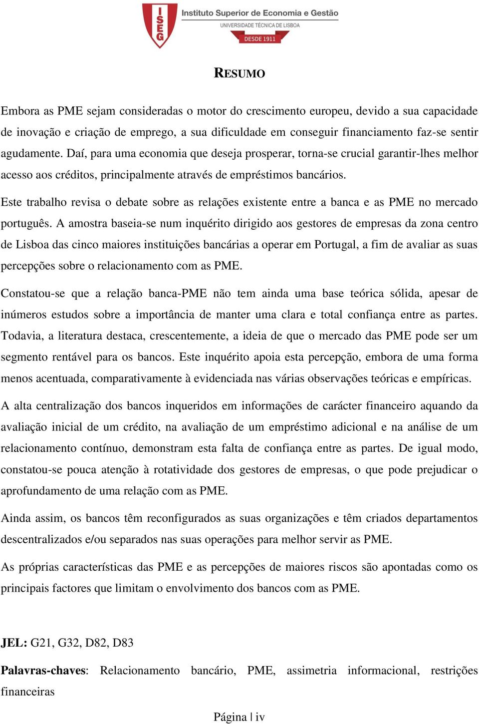 Este trblho revis o debte sobre s relções existente entre bnc e s PME no mercdo português.