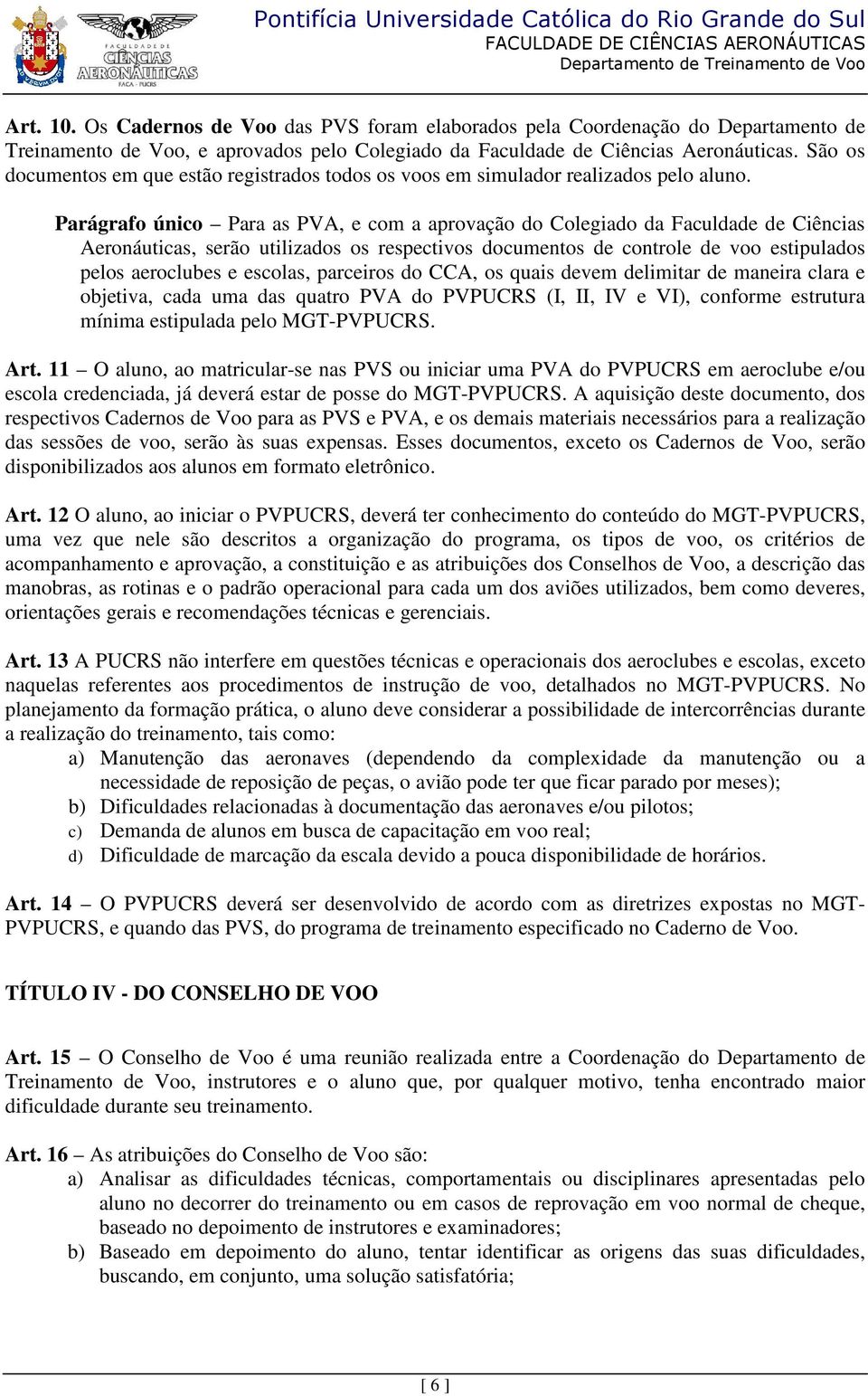 Parágrafo único Para as PVA, e com a aprovação do Colegiado da Faculdade de Ciências Aeronáuticas, serão utilizados os respectivos documentos de controle de voo estipulados pelos aeroclubes e