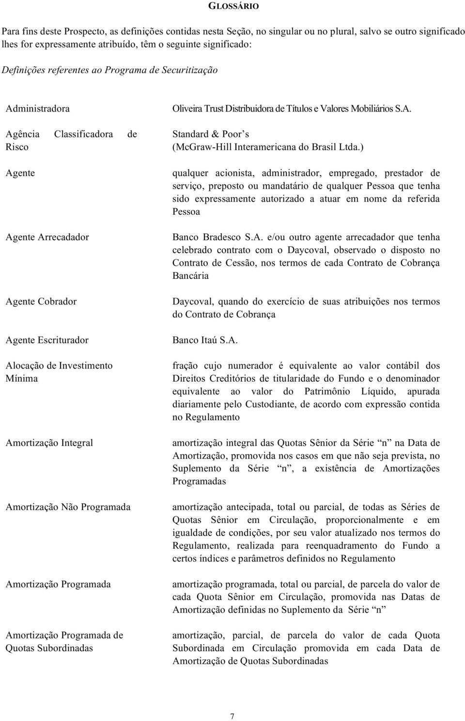 Integral Amortização Não Programada Amortização Programada Amortização Programada de Quotas Subordinadas Oliveira Trust Distribuidora de Títulos e Valores Mobiliários S.A. Standard & Poor s (McGraw-Hill Interamericana do Brasil Ltda.