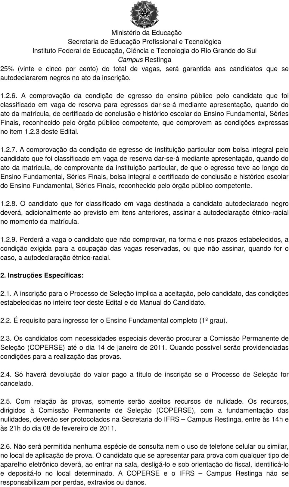 de conclusão e histórico escolar do Ensino Fundamental, Séries Finais, reconhecido pelo órgão público competente, que comprovem as condições expressas no item 1.2.3 deste Edital. 1.2.7.