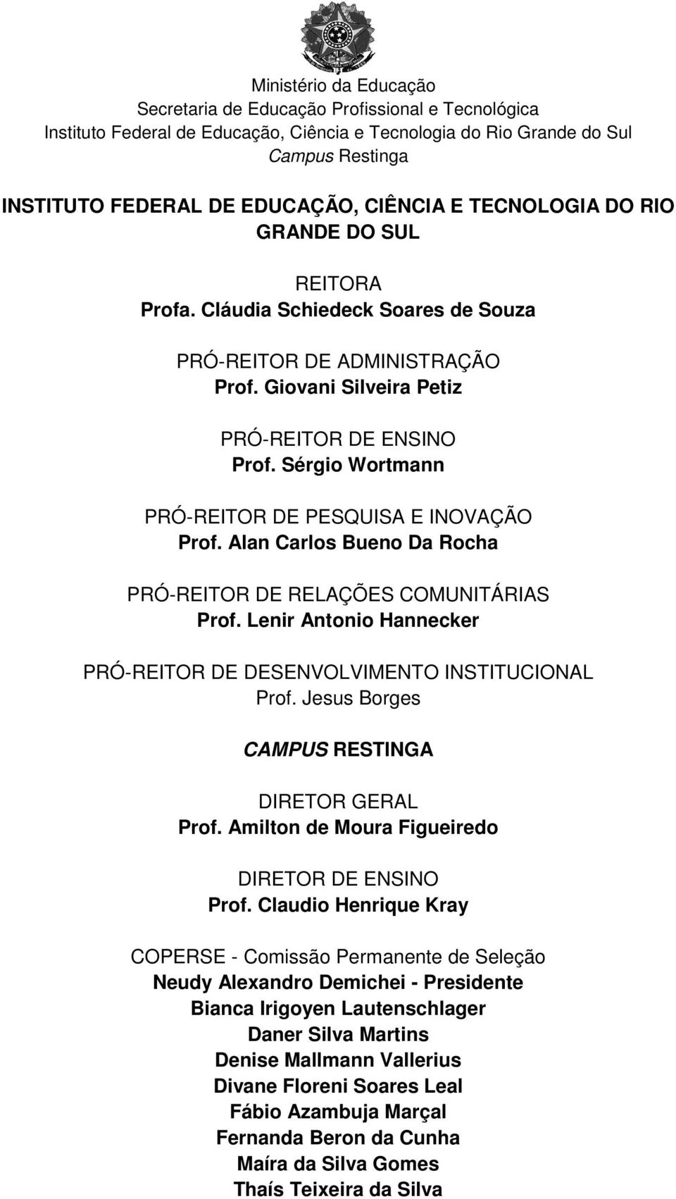 Lenir Antonio Hannecker PRÓ-REITOR DE DESENVOLVIMENTO INSTITUCIONAL Prof. Jesus Borges CAMPUS RESTINGA DIRETOR GERAL Prof. Amilton de Moura Figueiredo DIRETOR DE ENSINO Prof.