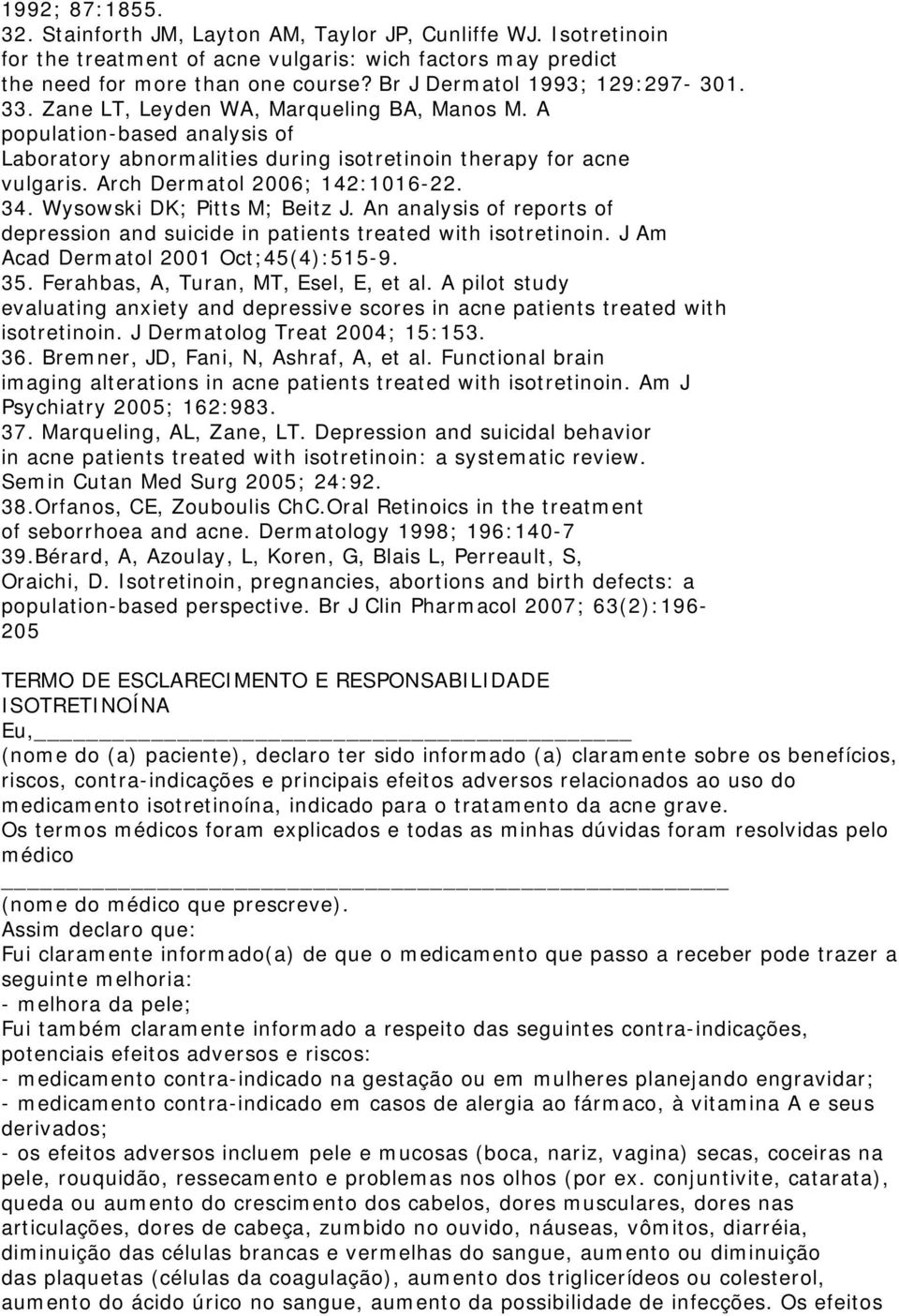 Arch Dermatol 2006; 142:1016-22. 34. Wysowski DK; Pitts M; Beitz J. An analysis of reports of depression and suicide in patients treated with isotretinoin. J Am Acad Dermatol 2001 Oct;45(4):515-9. 35.