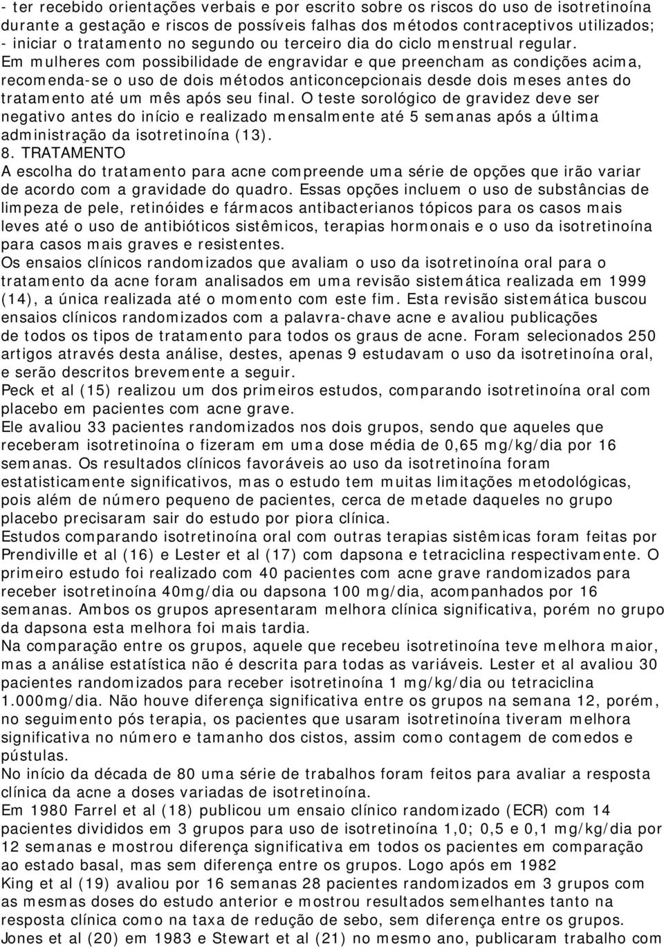 Em mulheres com possibilidade de engravidar e que preencham as condições acima, recomenda-se o uso de dois métodos anticoncepcionais desde dois meses antes do tratamento até um mês após seu final.