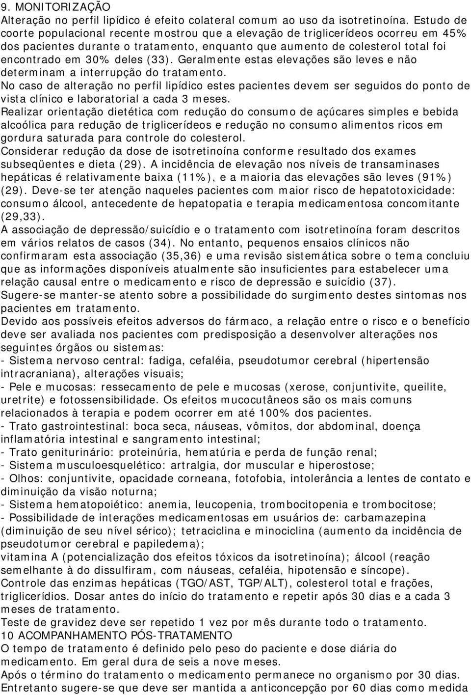 (33). Geralmente estas elevações são leves e não determinam a interrupção do tratamento.