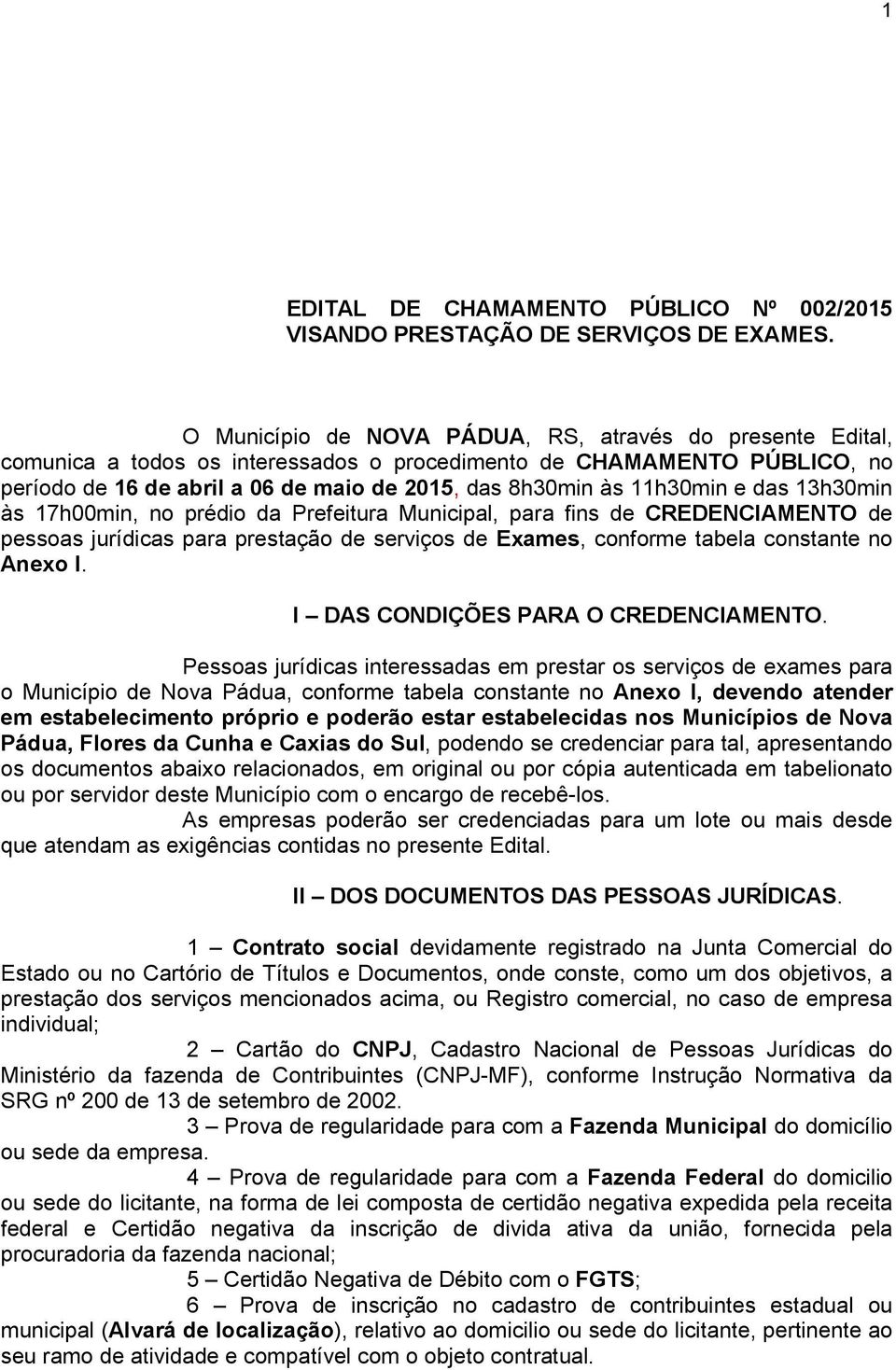 11h30min e das 13h30min às 17h00min, no prédio da Prefeitura Municipal, para fins de CREDENCIAMENTO de pessoas jurídicas para prestação de serviços de s, conforme tabela constante no Anexo I.