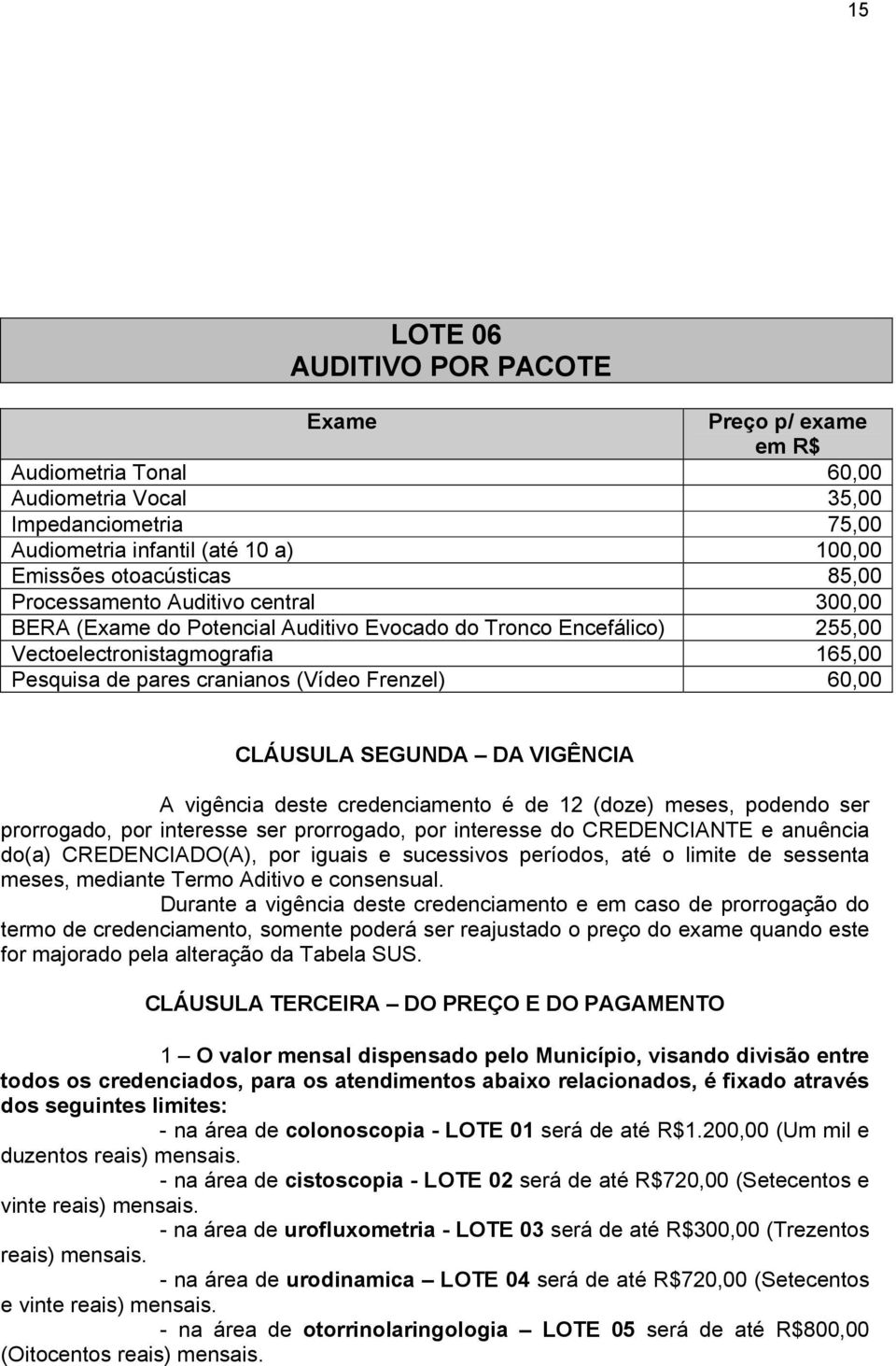 deste credenciamento é de 12 (doze) meses, podendo ser prorrogado, por interesse ser prorrogado, por interesse do CREDENCIANTE e anuência do(a) CREDENCIADO(A), por iguais e sucessivos períodos, até o