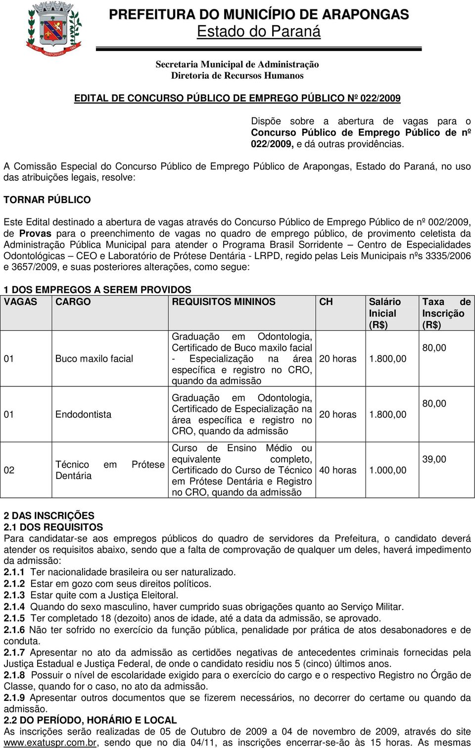 A Comissão Especial do Concurso Público de Emprego Público de Arapongas,, no uso das atribuições legais, resolve: TORNAR PÚBLICO Este Edital destinado a abertura de vagas através do Concurso Público