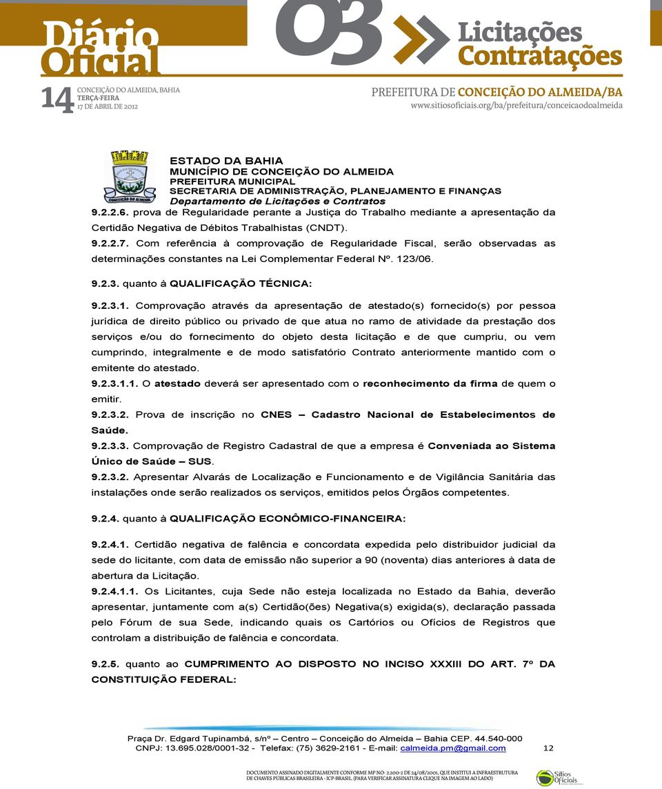 atividade da prestação dos serviços e/ou do fornecimento do objeto desta licitação e de que cumpriu, ou vem cumprindo, integralmente e de modo satisfatório Contrato anteriormente mantido com o