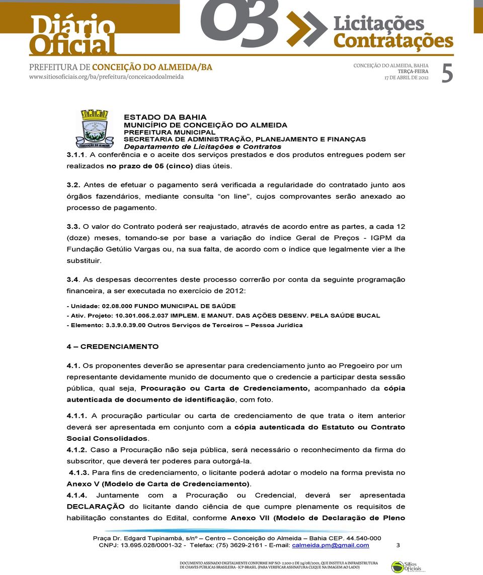 3.3. O valor do Contrato poderá ser reajustado, através de acordo entre as partes, a cada 12 (doze) meses, tomando-se por base a variação do índice Geral de Preços - IGPM da Fundação Getúlio Vargas