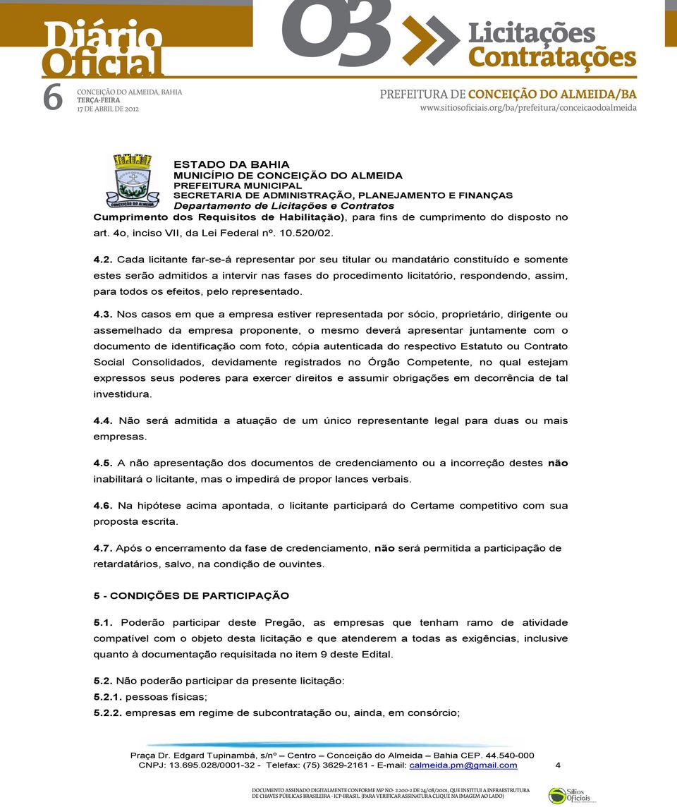 mandatário constituído e somente estes serão admitidos a intervir nas fases do procedimento licitatório, respondendo, assim, para todos os efeitos, pelo representado. 4.3.