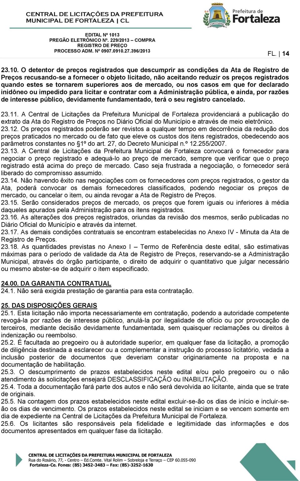 tornarem superiores aos de mercado, ou nos casos em que for declarado inidôneo ou impedido para licitar e contratar com a Administração pública, e ainda, por razões de interesse público, devidamente