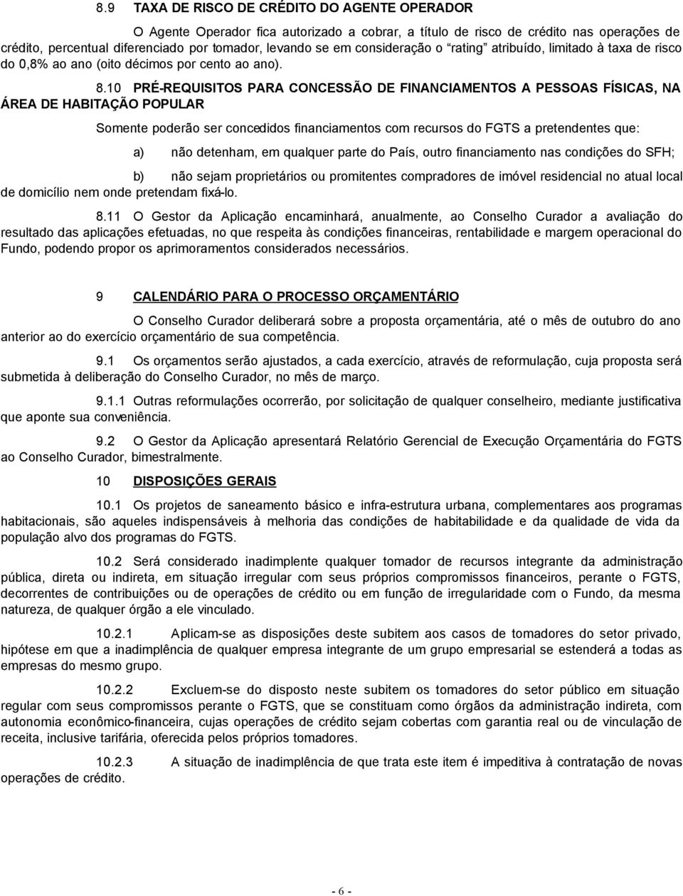 10 PRÉ-REQUISITOS PARA CONCESSÃO DE FINANCIAMENTOS A PESSOAS FÍSICAS, NA ÁREA DE HABITAÇÃO POPULAR Somente poderão ser concedidos financiamentos com recursos do FGTS a pretendentes que: a) não