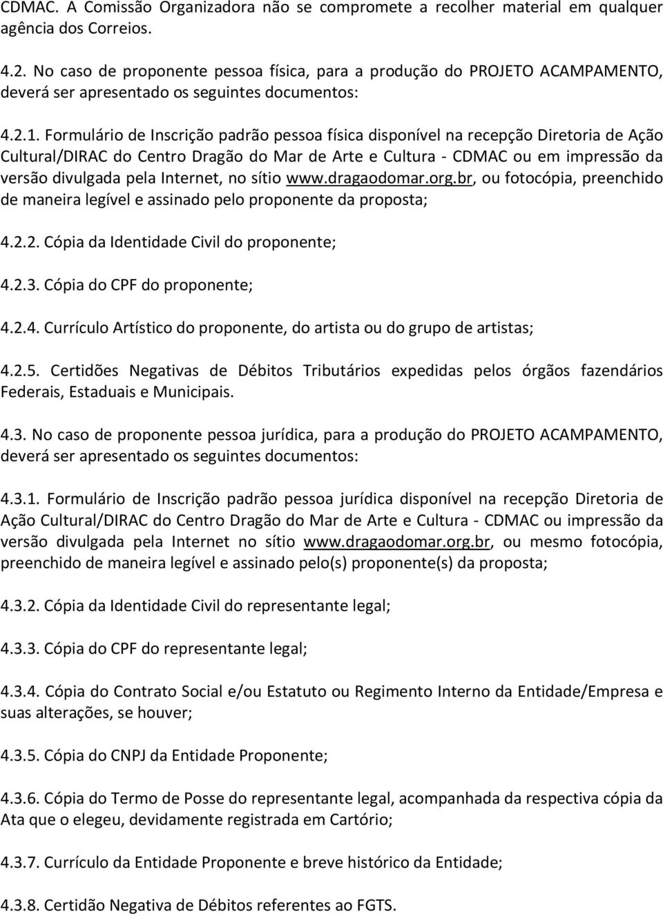 Formulário de Inscrição padrão pessoa física disponível na recepção Diretoria de Ação Cultural/DIRAC do Centro Dragão do Mar de Arte e Cultura - CDMAC ou em impressão da versão divulgada pela