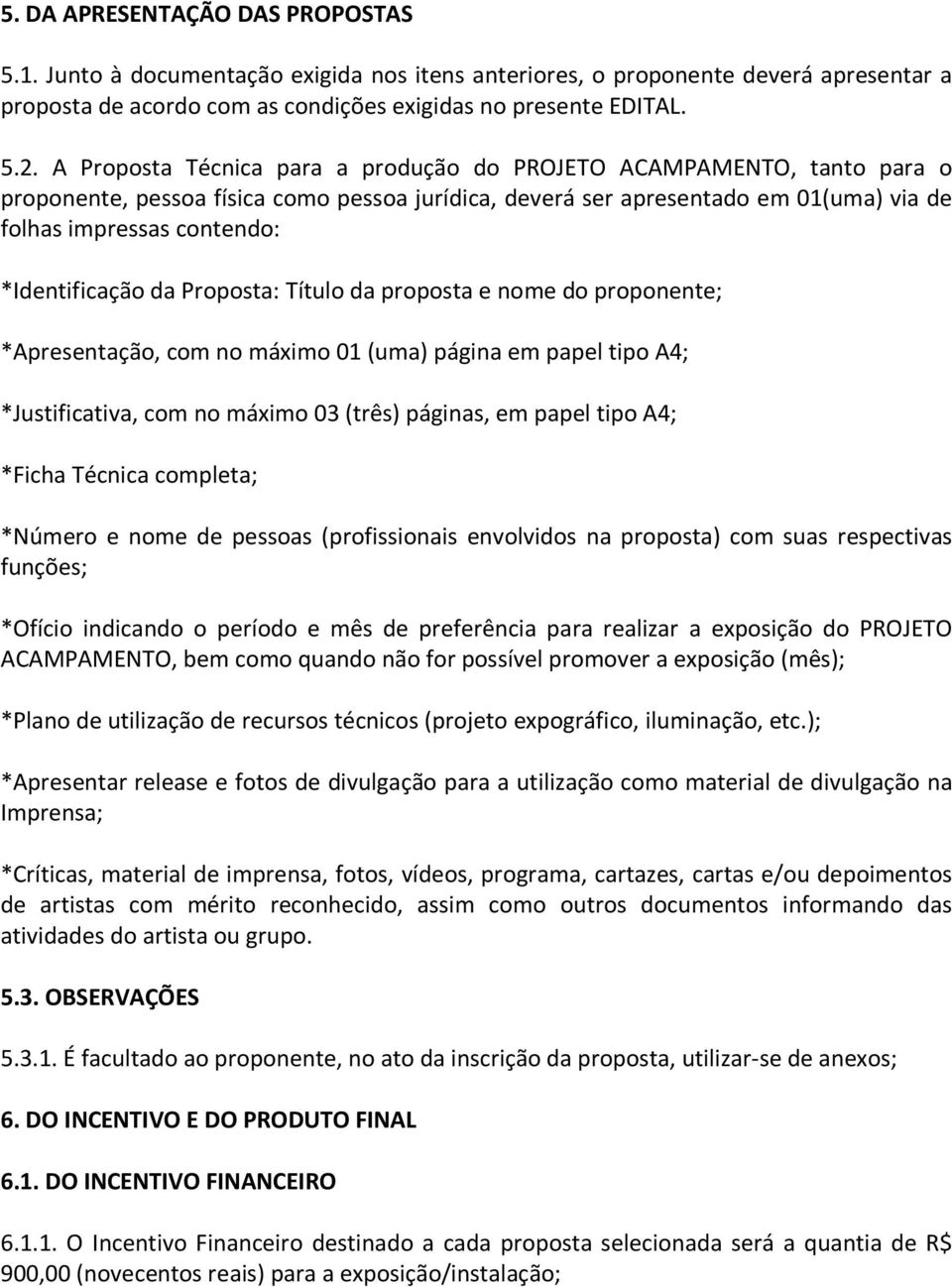 *Identificação da Proposta: Título da proposta e nome do proponente; *Apresentação, com no máximo 01 (uma) página em papel tipo A4; *Justificativa, com no máximo 03 (três) páginas, em papel tipo A4;