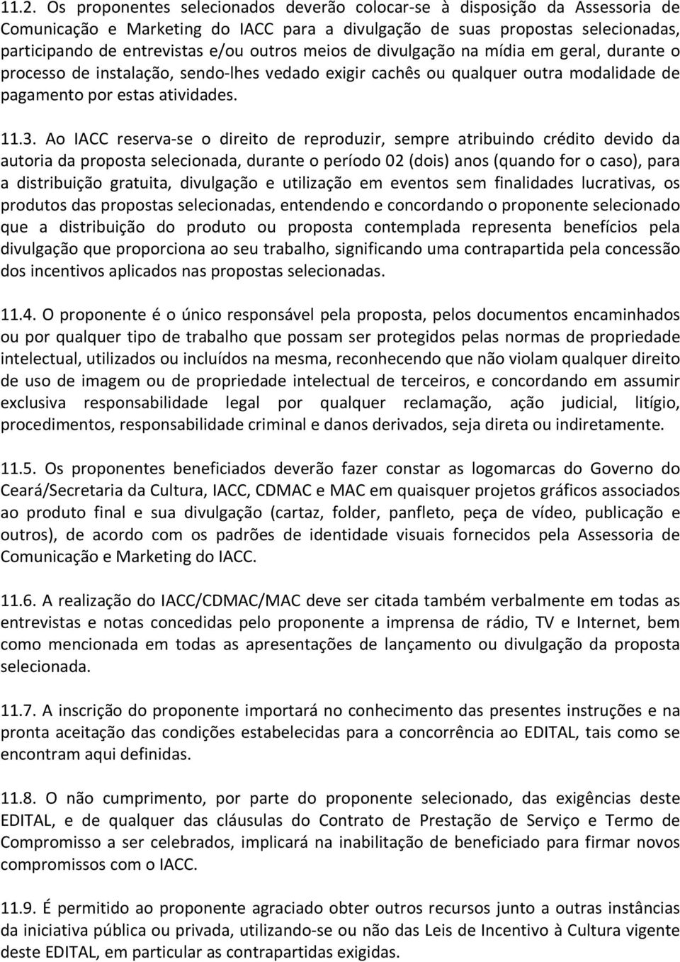 Ao IACC reserva-se o direito de reproduzir, sempre atribuindo crédito devido da autoria da proposta selecionada, durante o período 02 (dois) anos (quando for o caso), para a distribuição gratuita,