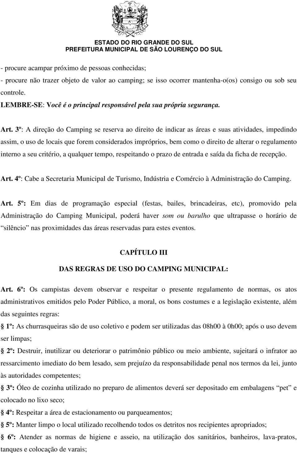 3º: A direção do Camping se reserva ao direito de indicar as áreas e suas atividades, impedindo assim, o uso de locais que forem considerados impróprios, bem como o direito de alterar o regulamento