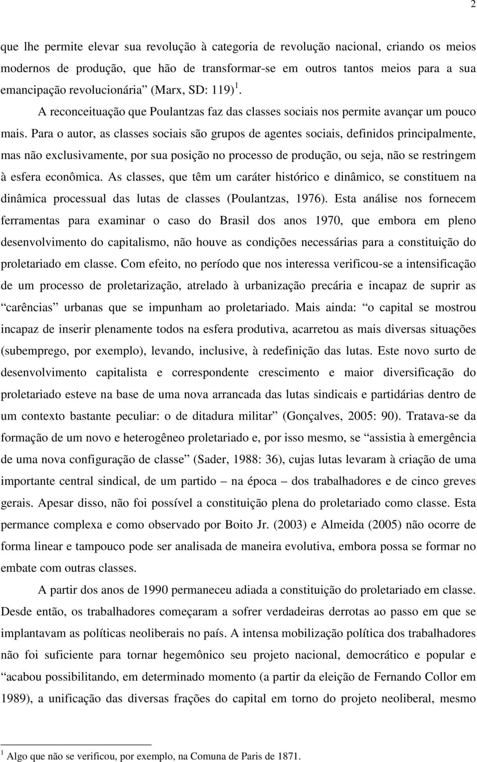 Para o autor, as classes sociais são grupos de agentes sociais, definidos principalmente, mas não exclusivamente, por sua posição no processo de produção, ou seja, não se restringem à esfera