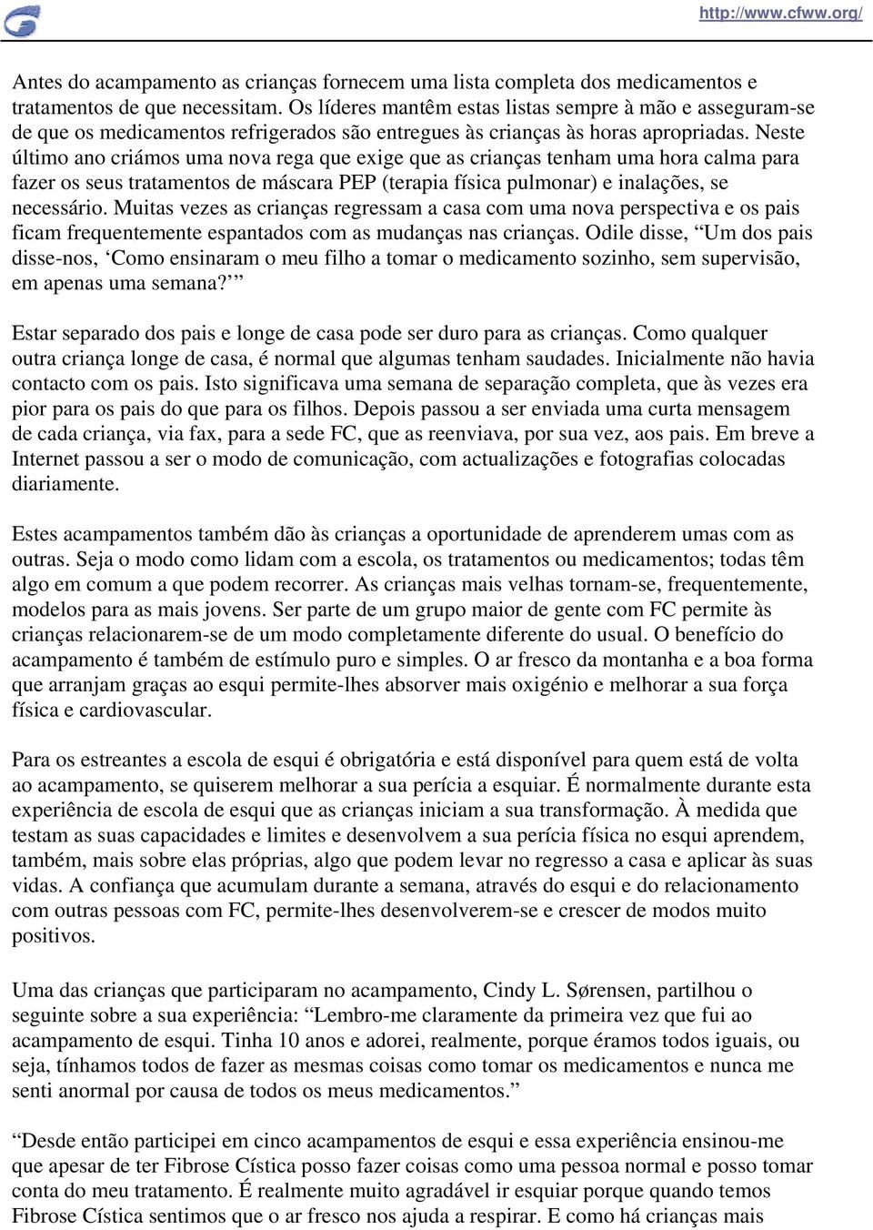 Neste último ano criámos uma nova rega que exige que as crianças tenham uma hora calma para fazer os seus tratamentos de máscara PEP (terapia física pulmonar) e inalações, se necessário.