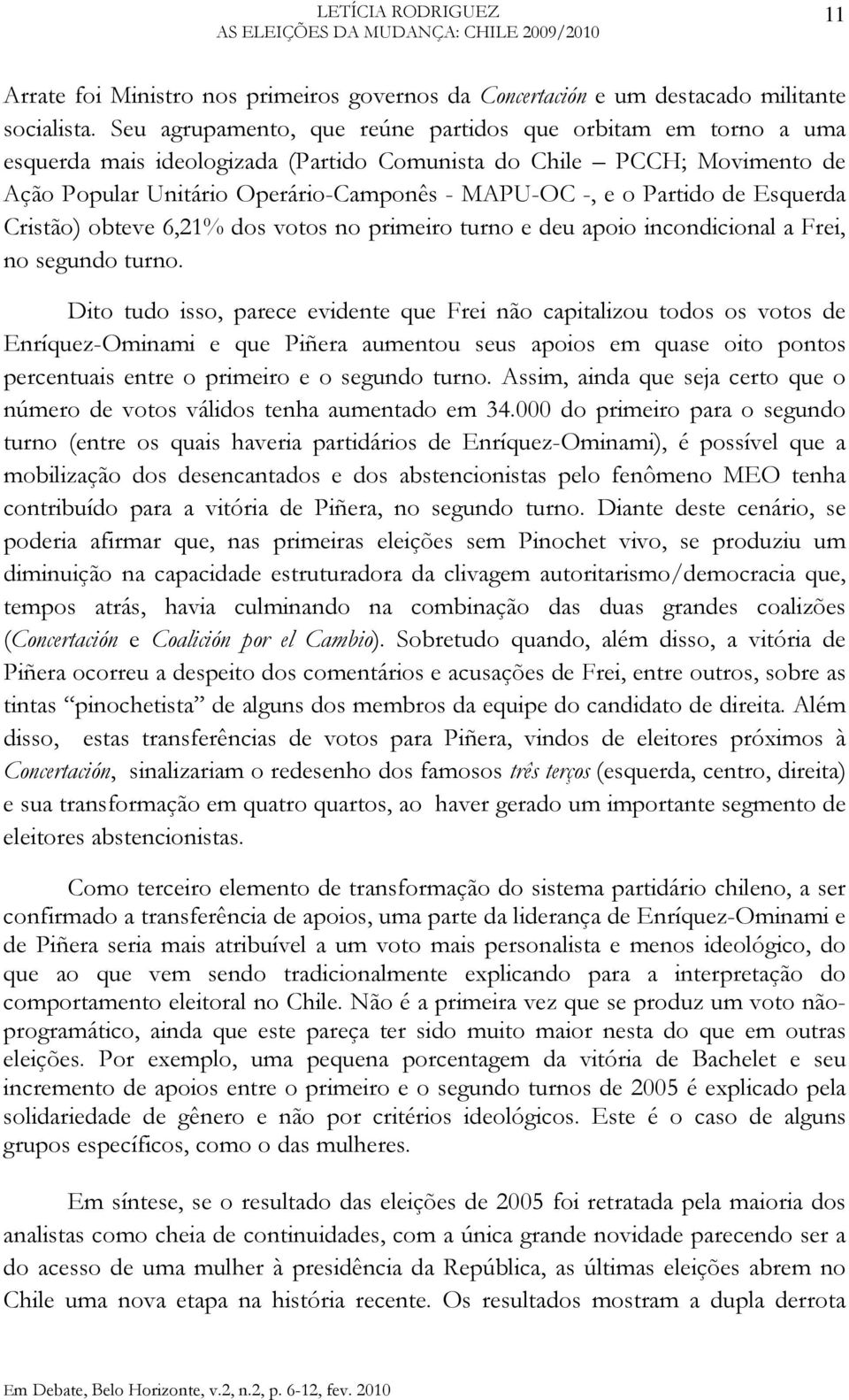 Partido de Esquerda Cristão) obteve 6,21% dos votos no primeiro turno e deu apoio incondicional a Frei, no segundo turno.