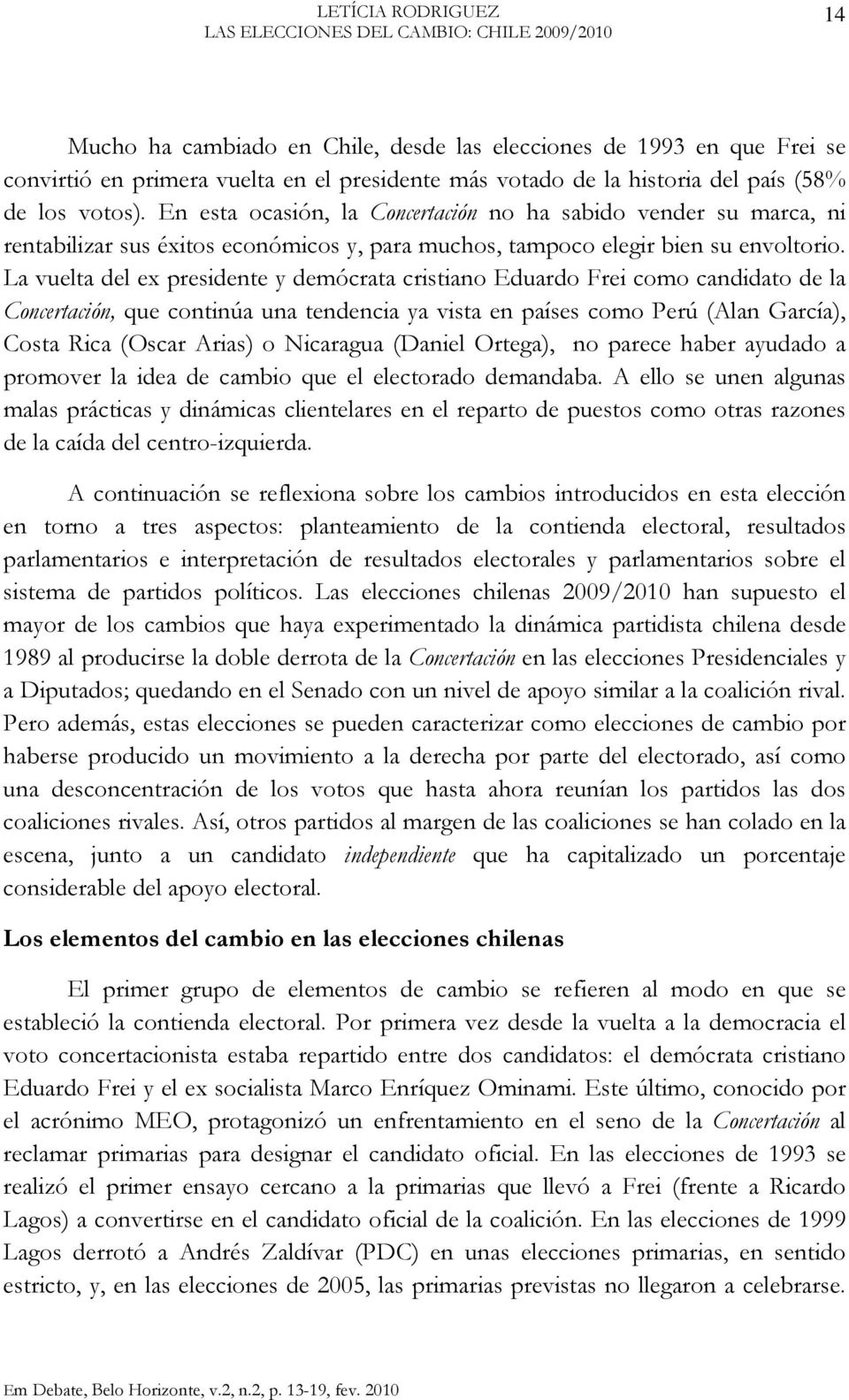 La vuelta del ex presidente y demócrata cristiano Eduardo Frei como candidato de la Concertación, que continúa una tendencia ya vista en países como Perú (Alan García), Costa Rica (Oscar Arias) o