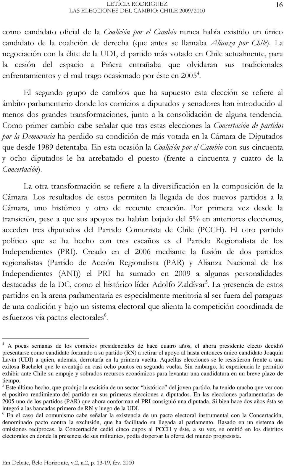 La negociación con la élite de la UDI, el partido más votado en Chile actualmente, para la cesión del espacio a Piñera entrañaba que olvidaran sus tradicionales enfrentamientos y el mal trago