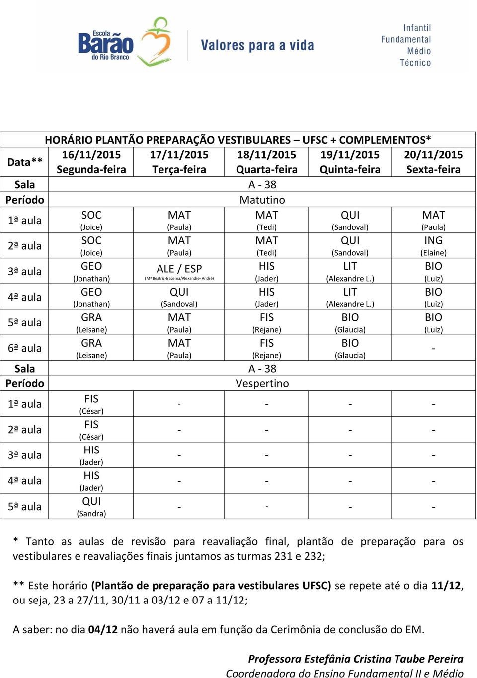 preparação para vestibulares UFSC) se repete até o dia 11/12, ou seja, 23 a 27/11, 30/11 a 03/12 e 07 a 11/12; A saber: no dia 04/12